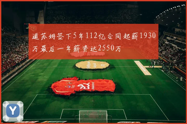 道苏姆签下5年112亿合同起薪1930万最后一年薪资达2550万