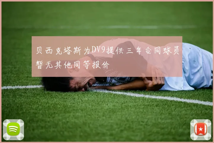 贝西克塔斯为DV9提供三年合同球员暂无其他同等报价